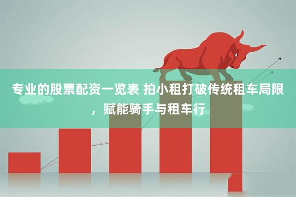 專業的股票配資一覽表 拍小租打破傳統租車局限，賦能騎手與租車行